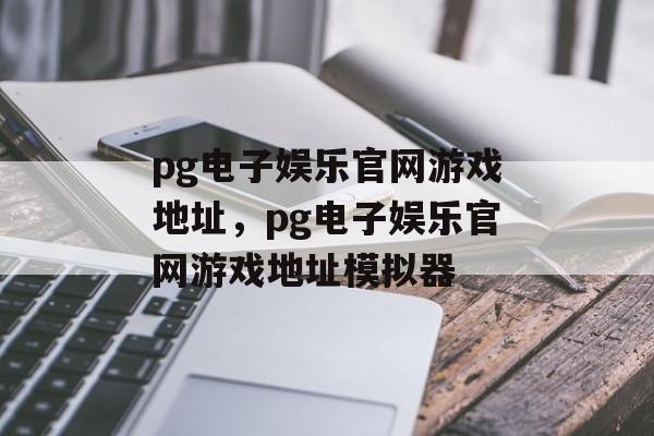 pg电子娱乐官网游戏地址，pg电子娱乐官网游戏地址模拟器